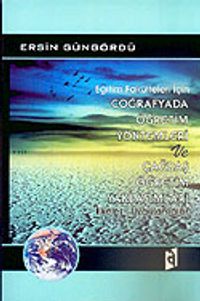 Coğrafyada Öğretim Yöntemleri ve Çağdaş Öğretim Yaklaşımları İlkeler Uygulamalar Eğitim Fakülteleri İçin