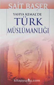 Yahya Kemal'de Türk Müslümanlığı - Sait Başer
