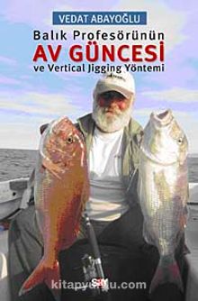 Balık Profesörünün Av Güncesi ve Vertical Jigging Yöntemi - Vedat Abayoğlu