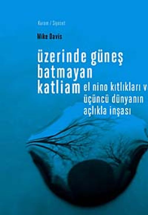 Üzerinde Güneş Batmayan Katliam & El Nino Kıtlıkları ve Üçüncü Dünyanın Açlıkla İnşası