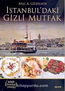 İstanbul'daki Gizli Mutfak & 100 İstanbul Yemeği - Ayşe A. Güzelsoy