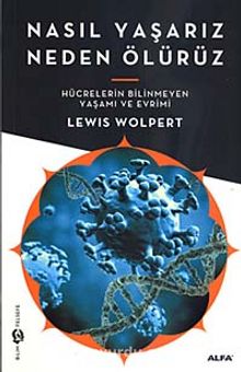 Nasıl Yaşarız Neden Ölürüz & Hücrelerin Bilinmeyen Yaşamı ve Evrimi - Lewis Wolpert
