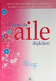 İslam'da Aile İlişkileri 3 & Mülümanın Ebeveyn Akraba ve Komşularına Karşı Vazifeleri