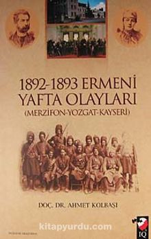 1892-1893 Ermeni Yafta Olayları (Merzifon-Yozgat-Kayseri) - Prof. Dr. Ahmet Kolbaşı
