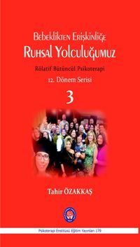 Bebeklikten Erişkinliğe Ruhsal Yolculuğumuz 3 & Rölatif Bütüncül Psikoterapi 12. Dönem Ağustos 2013 Ders Notları