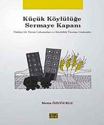 Küçük Köylülüğe Sermaye Kapanı & Türkiye'de Tarım Çalışmaları ve Köylülük Üzerine Gözlemler