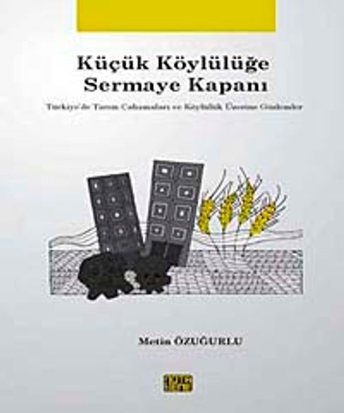 Küçük Köylülüğe Sermaye Kapanı & Türkiye'de Tarım Çalışmaları ve Köylülük Üzerine Gözlemler