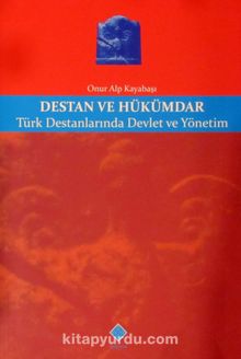 Destan ve Hükümdar & Türk Destanlarında Devlet ve Yönetim - Onur Alp Kayabaşı