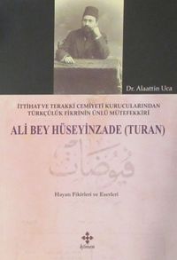 Ali Bey Hüseyinzade (Turan) & İttihat ve Terakki Cemiyeti Kurucularından Türkçülük Fikrinin Ünlü Mütefekkiri