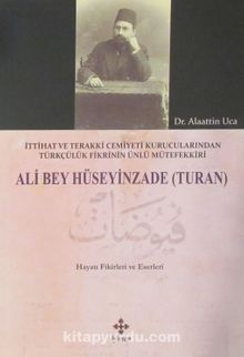 Ali Bey Hüseyinzade (Turan) & İttihat ve Terakki Cemiyeti Kurucularından Türkçülük Fikrinin Ünlü Mütefekkiri - Dr. Alaattin Uca