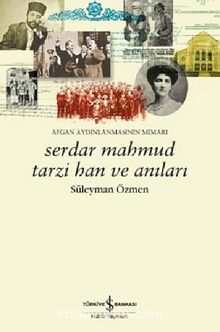 Afgan Aydınlanmasının Mimarı Serdar Mahmud Tarzi Han ve Anıları - Süleyman Özmen