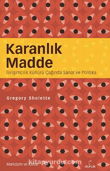 Karanlık Madde & Girişimcilik Kültürü Çağında Sanat ve Politika - Gregory Sholette
