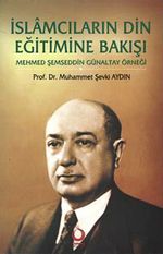 İslamcıların Din Eğitimine Bakışı & Mehmed Şemseddin Günaltay Örneği