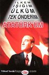 İlkem, Işığım, Ülküm, Tek Önderim Atatürk'üm