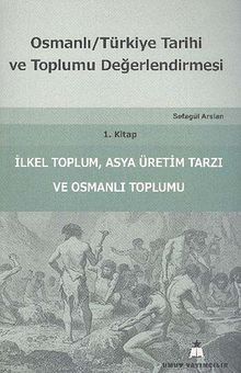 Osmanlı Türkiye Tarihi ve Toplumu Değerlendirmesi 1. Kitap & İlkel Toplum, Asya Üretim Tarzı ve Osmanlı Toplumu