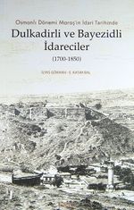 Osmanlı Dönemi Maraş'ın İdari Tarihinde Dulkadirli ve Bayezidli İdareciler (1700-1850)