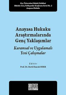 Anayasa Hukuku Araştırmalarında Genç Yaklaşımlar & Kuramsal ve Uygulamalı Yeni Çalışmalar