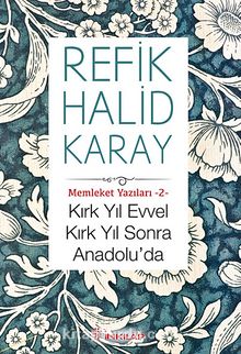 Kırk Yıl Evvel Kırk Yıl Sonra / Memleket Yazıları -2 - Refik Halid Karay