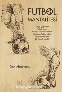 Futbol Mantalitesi & Dünya Çapındaki Futbolcuların Bilişsel Gelişimlerinde ve Kazanan Takım Oluşturulmasında 4C Koçluk Modeli - Dan Abrahams