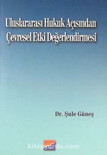 Uluslararası Hukuk Açısından Çevresel Etki Değerlendirmesi - Dr. Şule Güneş