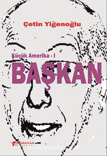 Küçük Amerika -I Başkan - Çetin Yiğenoğlu