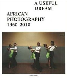 A Useful Dream: African Photography 1960-2010