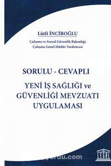 Sorulu-Cevaplı Yeni İş Sağlığı ve Güvenliği Mevzuatı Uygulaması - Lütfü İnciroğlu