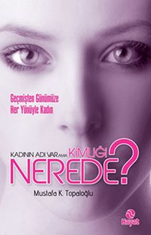 Kadının Adı Var Ama Kimliği Nerede? & Geçmişten Günümüze Her Yönüyle Kadın