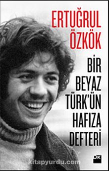 Bir Beyaz Türk'ün Hafıza Defteri - Ertuğrul Özkök