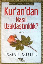 Kur'an'dan Nasıl Uzaklaştırıldık? Cilt 1 / Kur'an'ı Doğru Anlamak -2