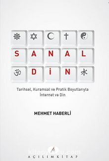Sanal Din & Tarihsel, Kuramsal ve Pratik Boyutlarıyla İnternet ve Din