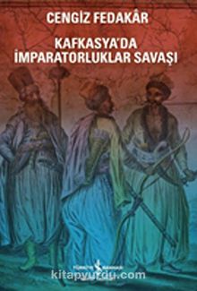 Kafkasya'da İmparatorluklar Savaşı - Cengiz Fedakar