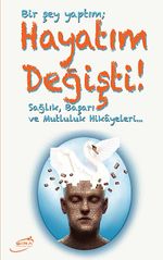Bir Şey Yaptım Hayatım Değişti & Sağlık, Başarı ve Mutluluk Hikayeleri