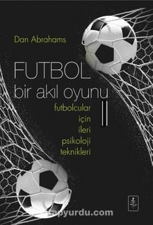 Futbol Bir Akıl Oyunu 2 & Futbolcular İçin İleri Psikoloji Teknikleri - Dan Abrahams