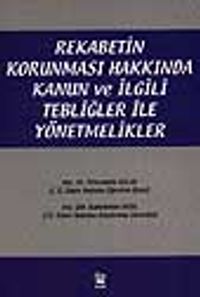 Rekabetin Korunması Hakkında Kanun ve İlgili Tebliğler ile Yönetmelikler