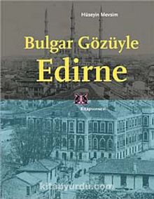 Bulgar Gözüyle Edirne - Hüseyin Mevsim