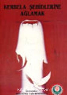 Kerbela Şehidlerine Ağlamak - Bilinmeyen Yazar