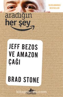 Aradığın Her Şey: Jeff Bezos ve Amazon Çağı - Brad Stone