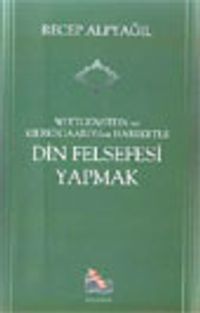 Din Felsefesi Yapmak / Wittgenstein ve Kierkegaard'dan Hareketle