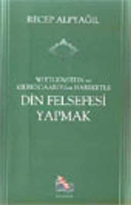 Din Felsefesi Yapmak / Wittgenstein ve Kierkegaard'dan Hareketle