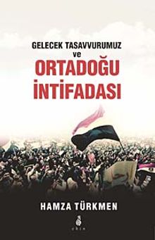 Gelecek Tasavvurumuz ve Ortadoğu İntifadası