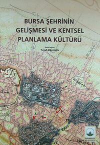 Bursa Şehrinin Gelişmesi ve Kentsel Planlama Kültürü (4-A-13)