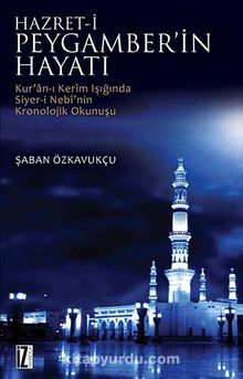 Hz. Peygamberin Hayatı & Kur'an-ı Kerim Işığında Siyer-i Nebi'nin Kronolojik Okunuşu - Şaban Özkavukçu