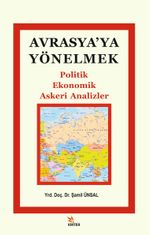 Avrasya'ya Yönelmek & Politik, Ekonomik, Askeri Analizler