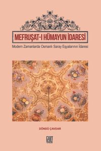 Mefruşat-I Hümayun İdaresi & Modern Zamanlarada Osmanlı Saray Eşyalarının İdaresi
