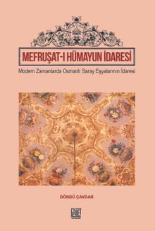 Mefruşat-I Hümayun İdaresi & Modern Zamanlarada Osmanlı Saray Eşyalarının İdaresi