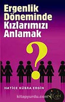 Ergenlik Döneminde Kızlarımızı Anlamak - Hatice Kübra Ergin
