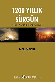 1200 Yıllık Sürgün & Türk Sözünün Hazin Serüveni - D. Ahsen Batur
