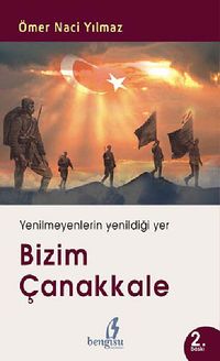 Bizim Çanakkale & Yenilmeyenlerin Yenildiği Yer