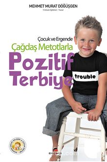 Çocuk ve Ergende Çağdaş Metotlarla Pozitif Terbiye - Mehmet Murat Döğüşgen